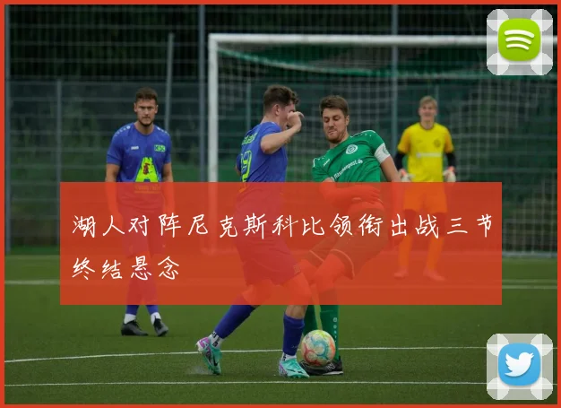湖人对阵尼克斯科比领衔出战三节终结悬念
