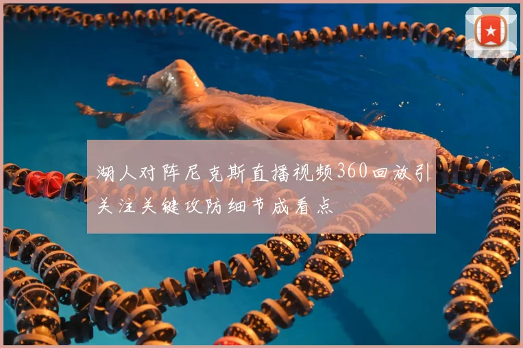 湖人对阵尼克斯直播视频360回放引关注关键攻防细节成看点