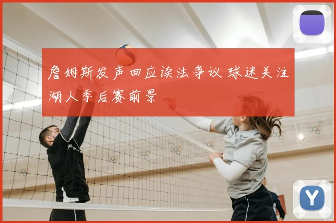 詹姆斯发声回应读法争议 球迷关注湖人季后赛前景