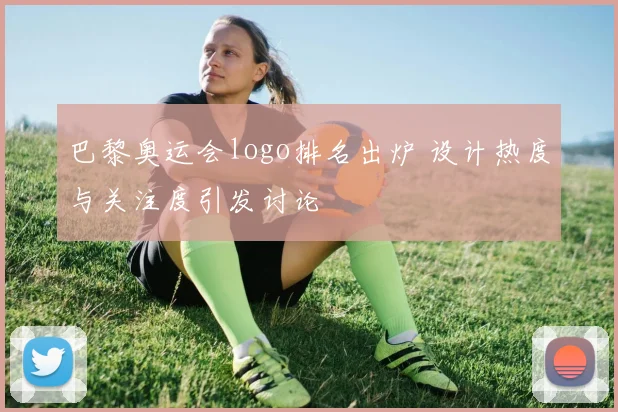 巴黎奥运会logo排名出炉 设计热度与关注度引发讨论