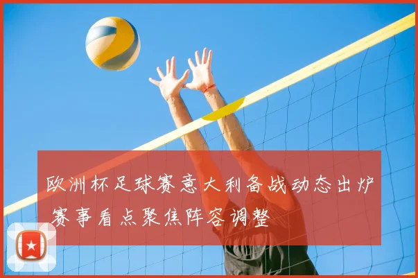 欧洲杯足球赛意大利备战动态出炉 赛事看点聚焦阵容调整